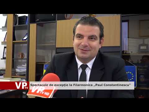 Spectacole de excepţie la Filarmonica „Paul Constantinescu”