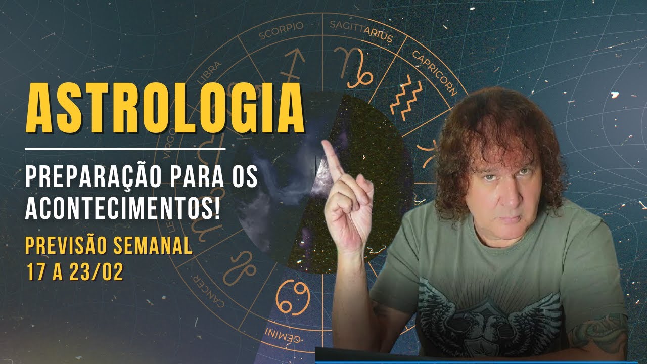 ASTROLOGIA SEMANAL: PREPARAÇÃO PARA OS ACONTECIMENTOS! 17 A 23 FEVEREIRO