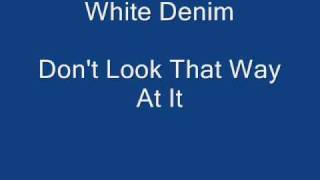 White Denim - Don&#39;t Look That Way At It