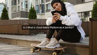Cloud Native Platform as a Service: Unlocking Modern App Development