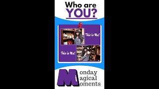 Monday Magical Moments: Who are you?