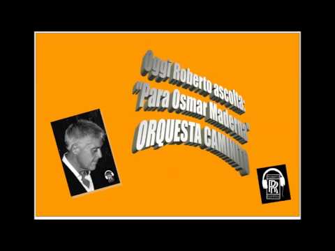Roberto Ascolta ORQUESTA CAMINITO   PARA OSMAR MADERNA