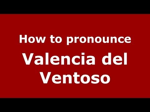 How to pronounce Valencia del Ventoso (Spanish/Spain) - PronounceNames.com