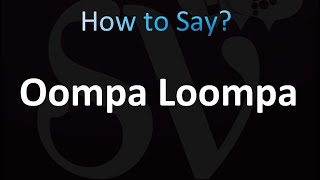 How to Pronounce Oompa Loompa