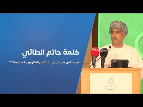 كلمة حاتم الطائي في منتدى عمان البيئي .. الابتكار والتكنولوجيا الخضراء 2024