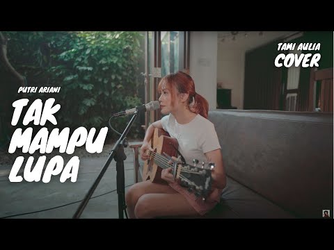 TAK MAMPU LUPA - PUTRI ARIANI | TAMI AULIA