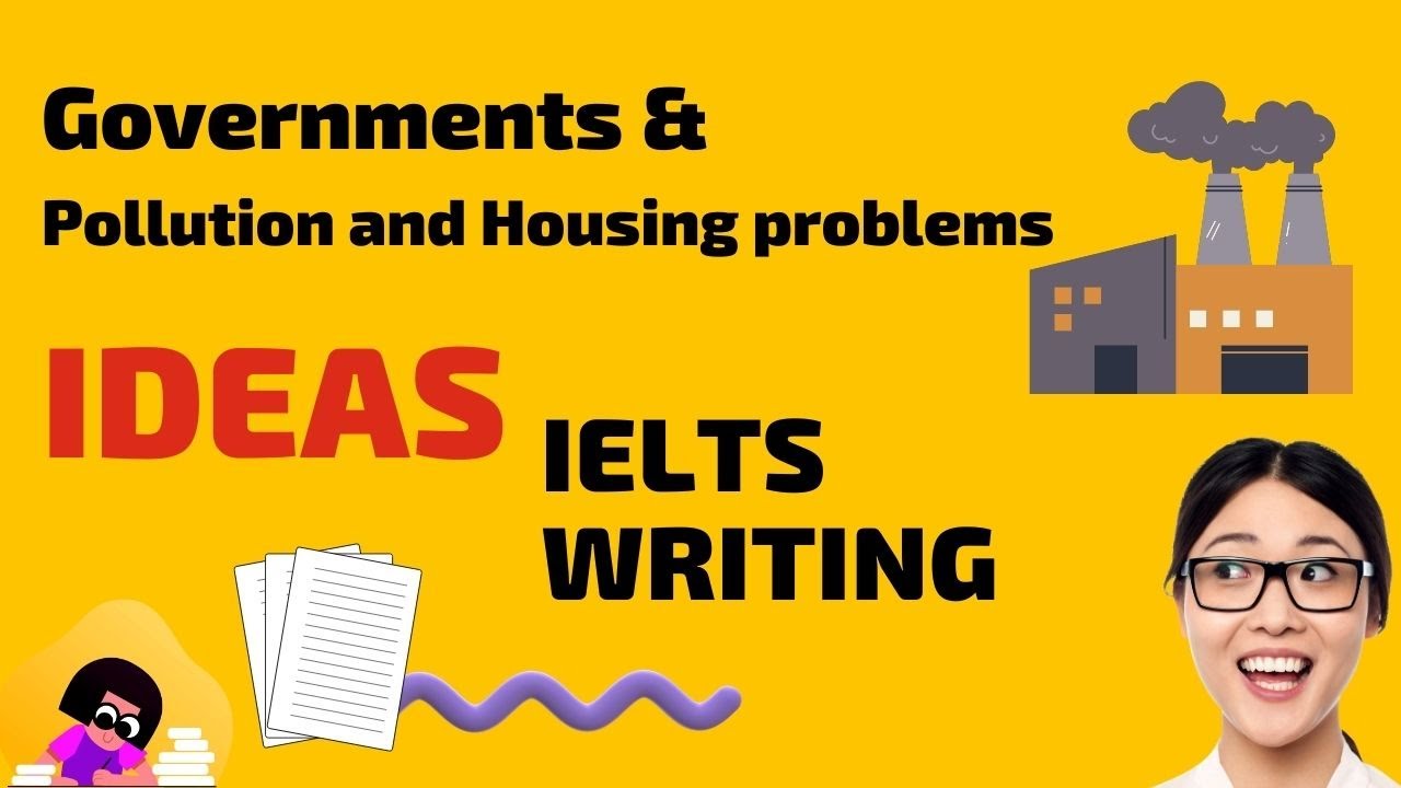 IELTS WRITING IDEAS  - GOVERNMENTS AND POLLUTION & HOUSING PROBLEMS (AGREE / DISAGREE)