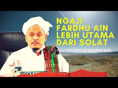 TG AHMAD RIDOUDIN - NGAJI FARDHU AIN LEBIH UTAMA DARI SEMBAHYANG