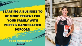 Starting a business to be more present for your family with Poppy’s Handcrafted Popcorn