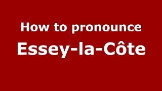 How to pronounce Essey-La-Côte