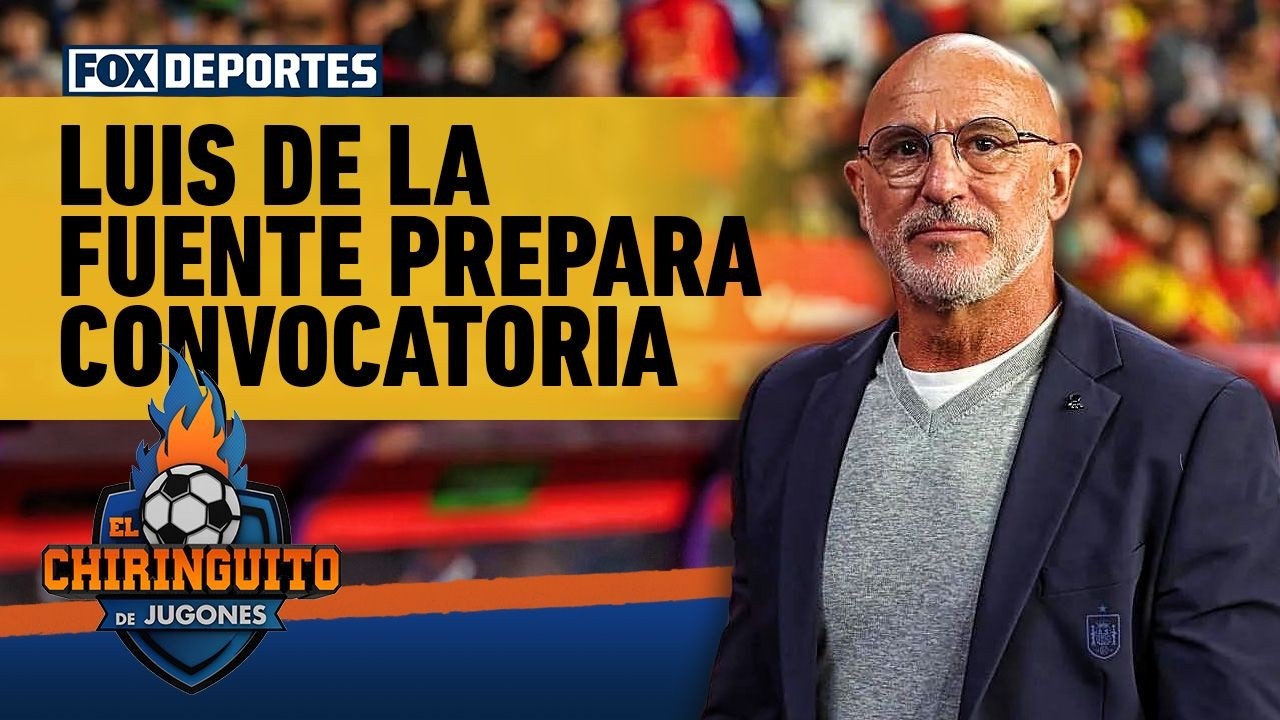 🇪🇸😳 ¿QUIÉNES DEBEN IR CON ESPAÑA? Luis de la Fuente prepara su convocatoria | El Chiringuito