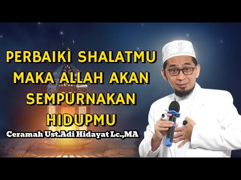 PERBAIKI SHALATMU MAKA ALLAH AKAN SEMPURNAKAN HIDUPMU #ustadzadihidayat #kajianislam