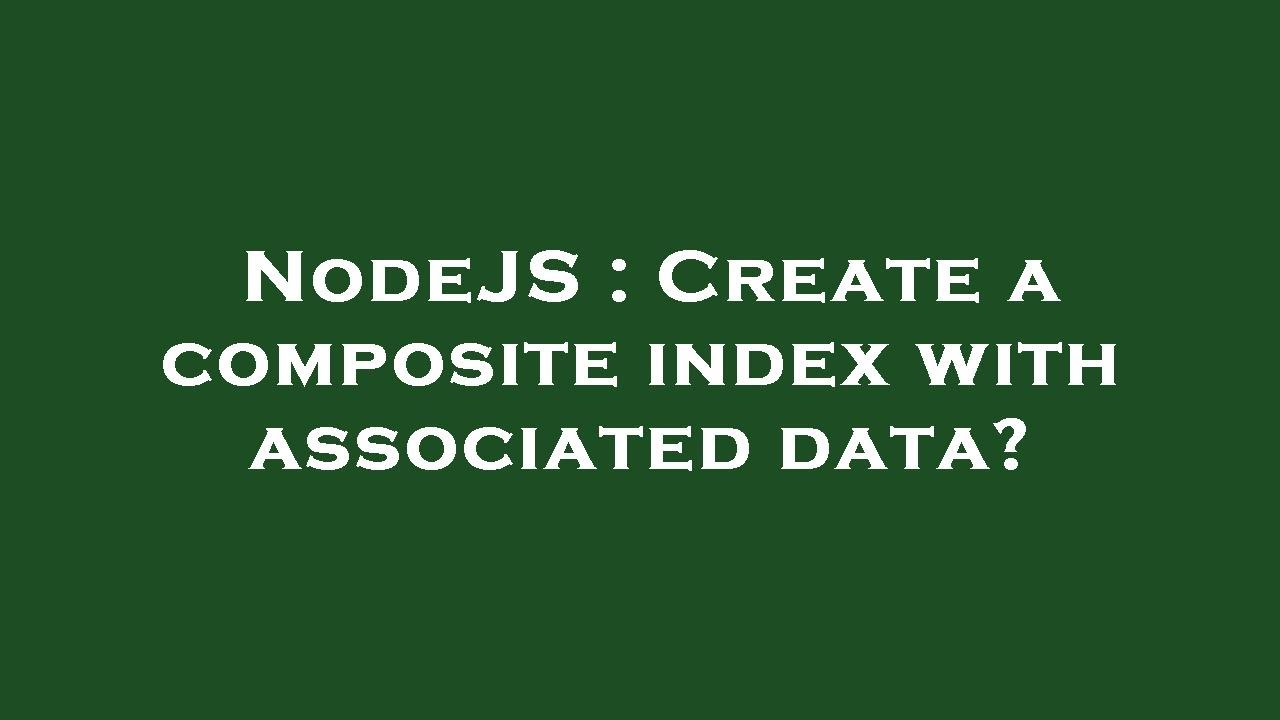 NodeJS : Create a composite index with associated data?