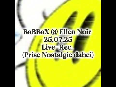 BaBBaX @ Ellen Noir (25.07.25 / live Rec. / Prise Nostalgie dabei)