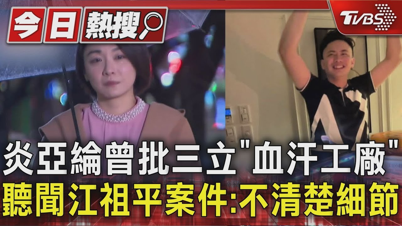 炎亞綸曾批三立「血汗工廠」　聽聞江祖平案件：不清楚細節