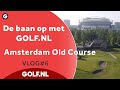 De baan op met GOLF.NL: Amsterdam Old Course | VLOG #6 - 2021