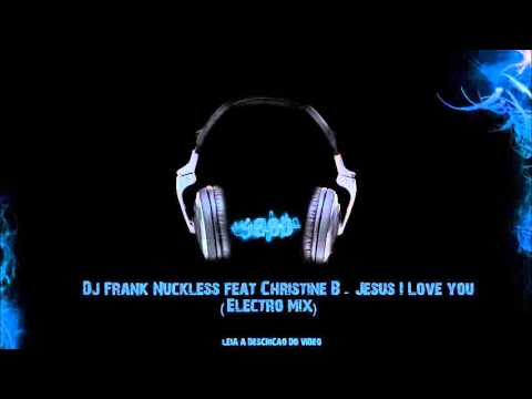 Dj Frank Nuckless feat Christine B - Jesus I Love you (Electro mix)