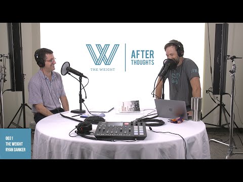 The Weight | Afterthoughts | 0031 - Ryan Danker