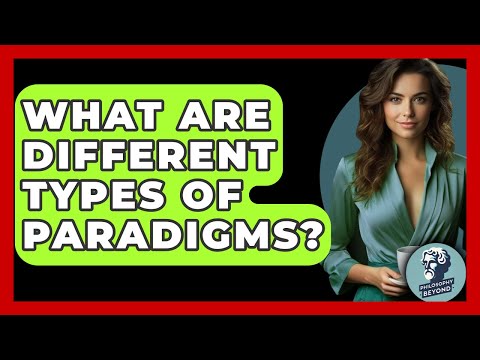 What Are Different Types Of Paradigms? - Philosophy Beyond