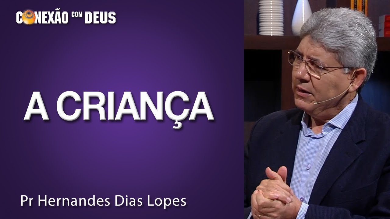 A criança - Pr Hernandes Dias Lopes