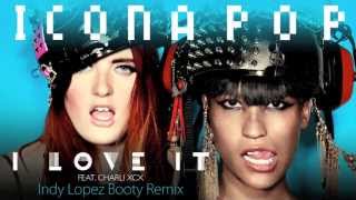 Icona Pop  - I Love It (Indy Lopez Booty Remix)