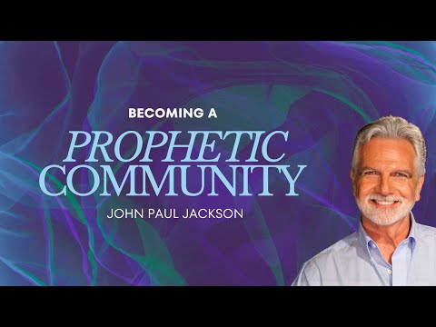Becoming A Prophetic Community | John Paul Jackson