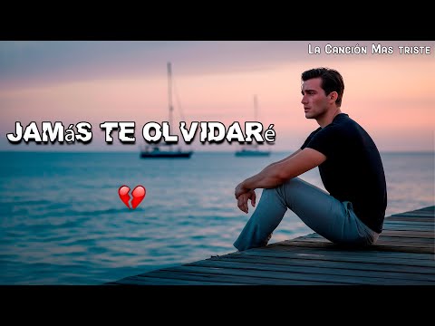 Jamás Te Olvidaré 😢 La Canción Que Te Hará Llorar Sin Parar