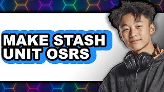 How To Make Stash Unit OSRS (Easy Method)