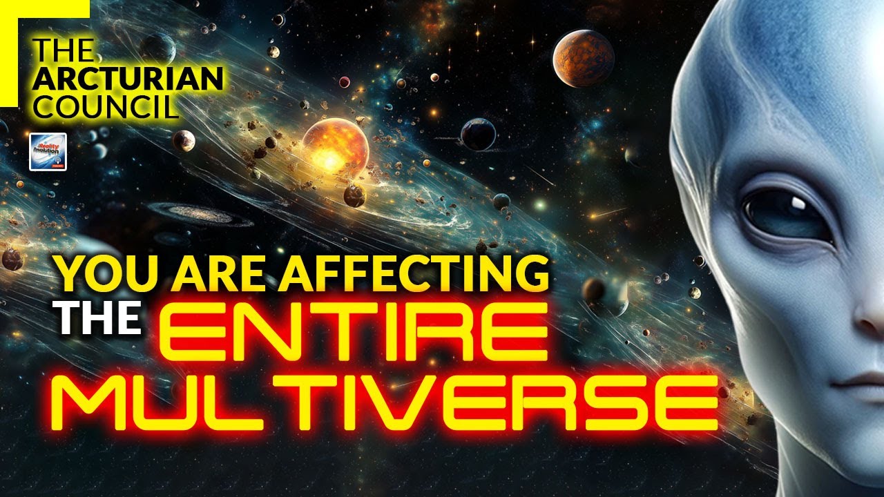 The Arcturian Council You Are Affecting The Entire Multiverse