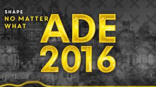 Shape - No Matter What [ADE 2016]