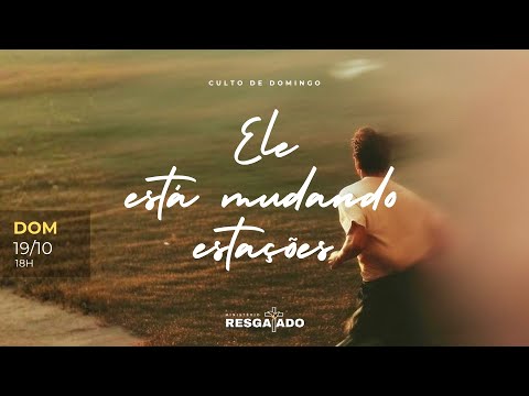 ELE ESTÁ MUDANDO ESTAÇÕES - CULTO DE DOMINGO   - 19/10/2025
