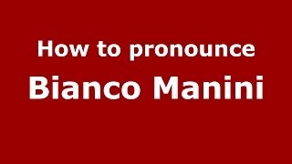 How to pronounce Bianco Manini