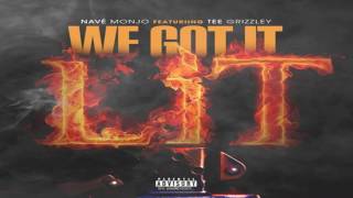 Navé Monjo - We Got It Lit Feat Tee Grizzley