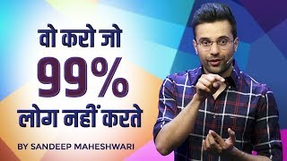 Do What The 99% Are Not Doing - By Sandeep Maheshwari