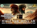 Kisah Nabi Ismail AS ️ Bagaimana Ka Bah Dibangun Bersama Nabi Ibrahim AS