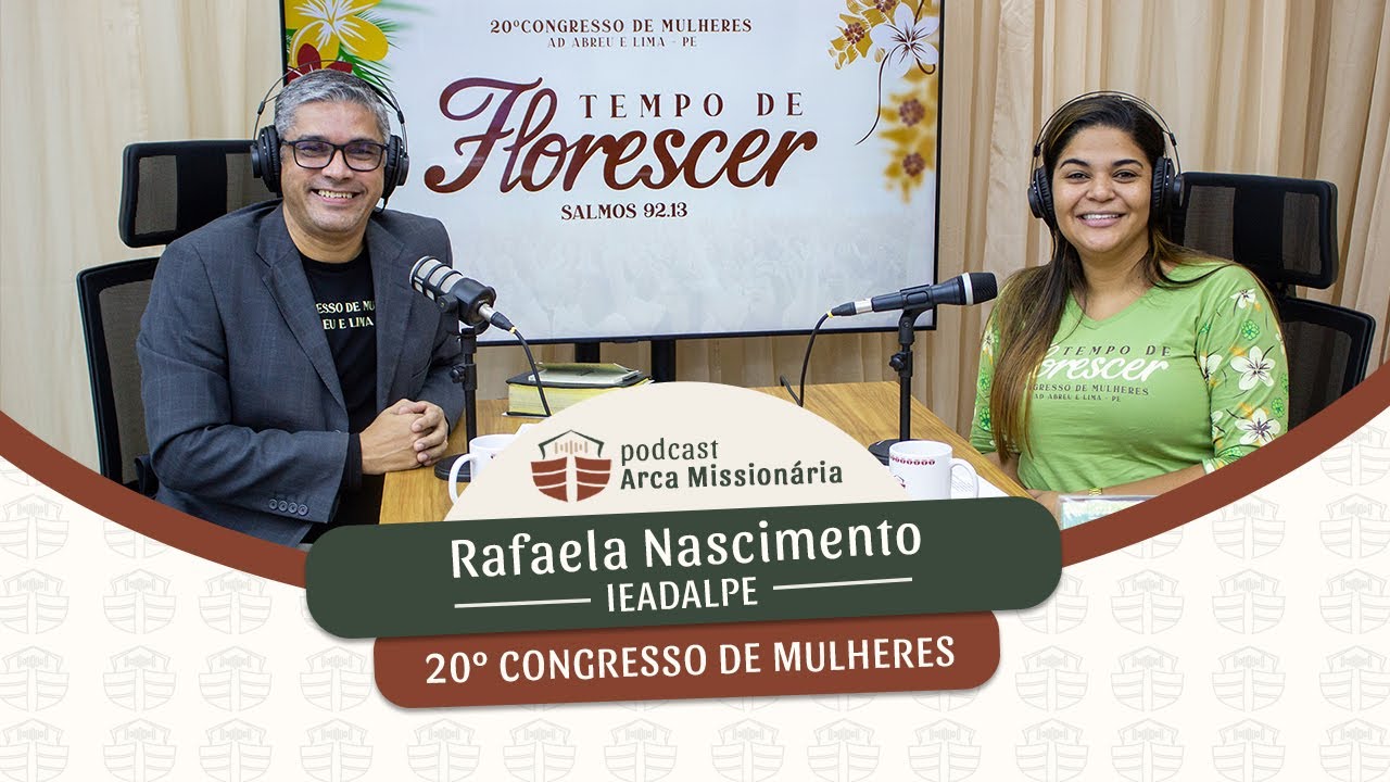 Podcast Arca Missionária -  Especial 20º Congresso de Mulheres - Rafaela Nascimento - Ieadalpe.