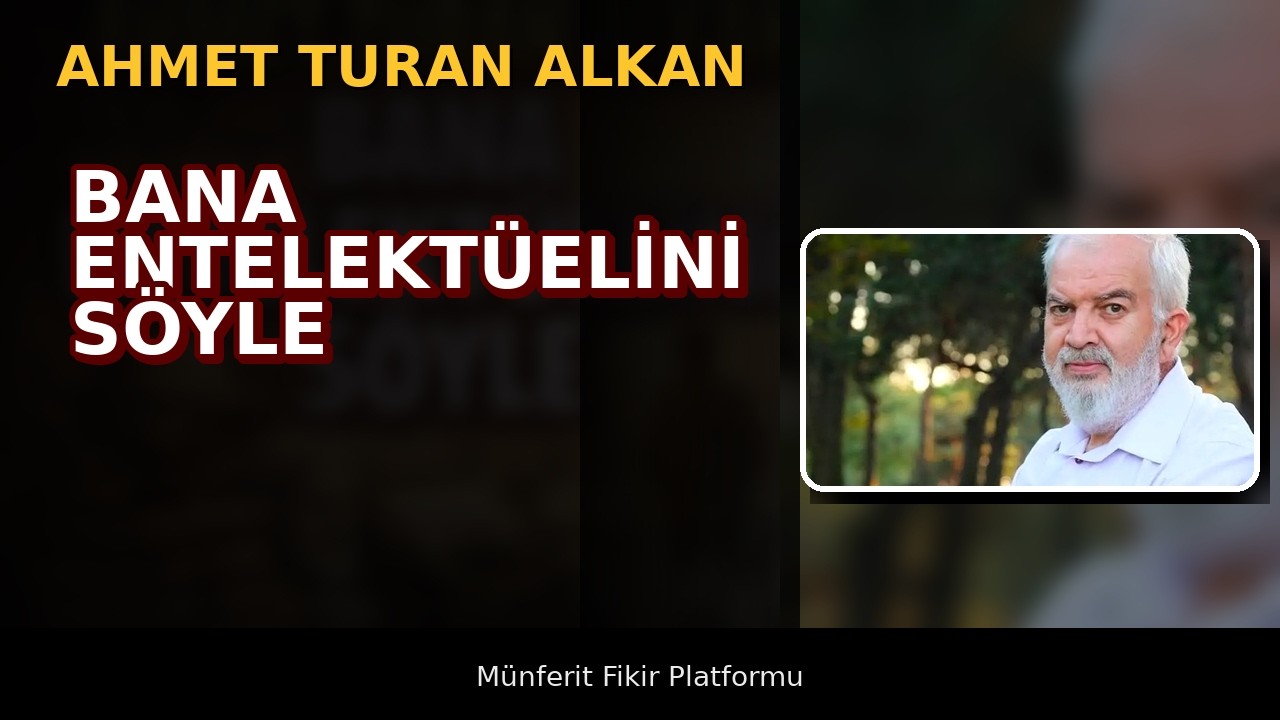 Ahmet Turan Alkan, Bana Entelektüelini Söyle
