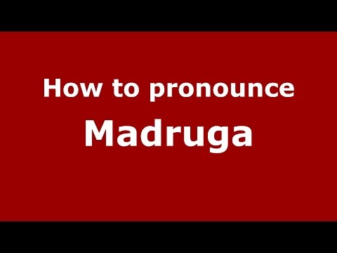How to pronounce Madruga