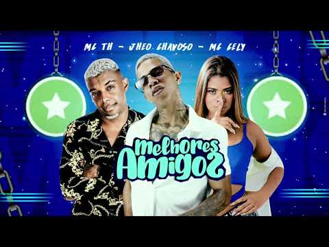 JHEO CHAVOSO, MC CELY E MC TH - MELHORES AMIGOS - MÚSICA NOVA