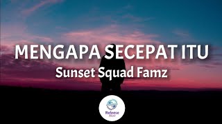 Download lagu Mengapa Secepat Itu - Sunset Squad Famz [ Lirik Video ] mp3