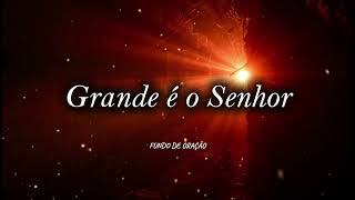 FUNDO MUSICAL PARA ORAÇÃO 🙏 Grande é o Senhor  Piano Para Orar e Sentir a Presença de Deus