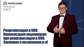 Реорганизация в ООО. Компенсация акционерам при реорганизации в ООО. Законная и незаконная р-я!