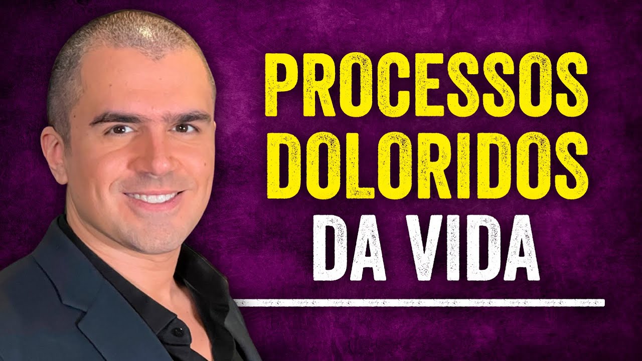 Processos DOLORIDOS da vida