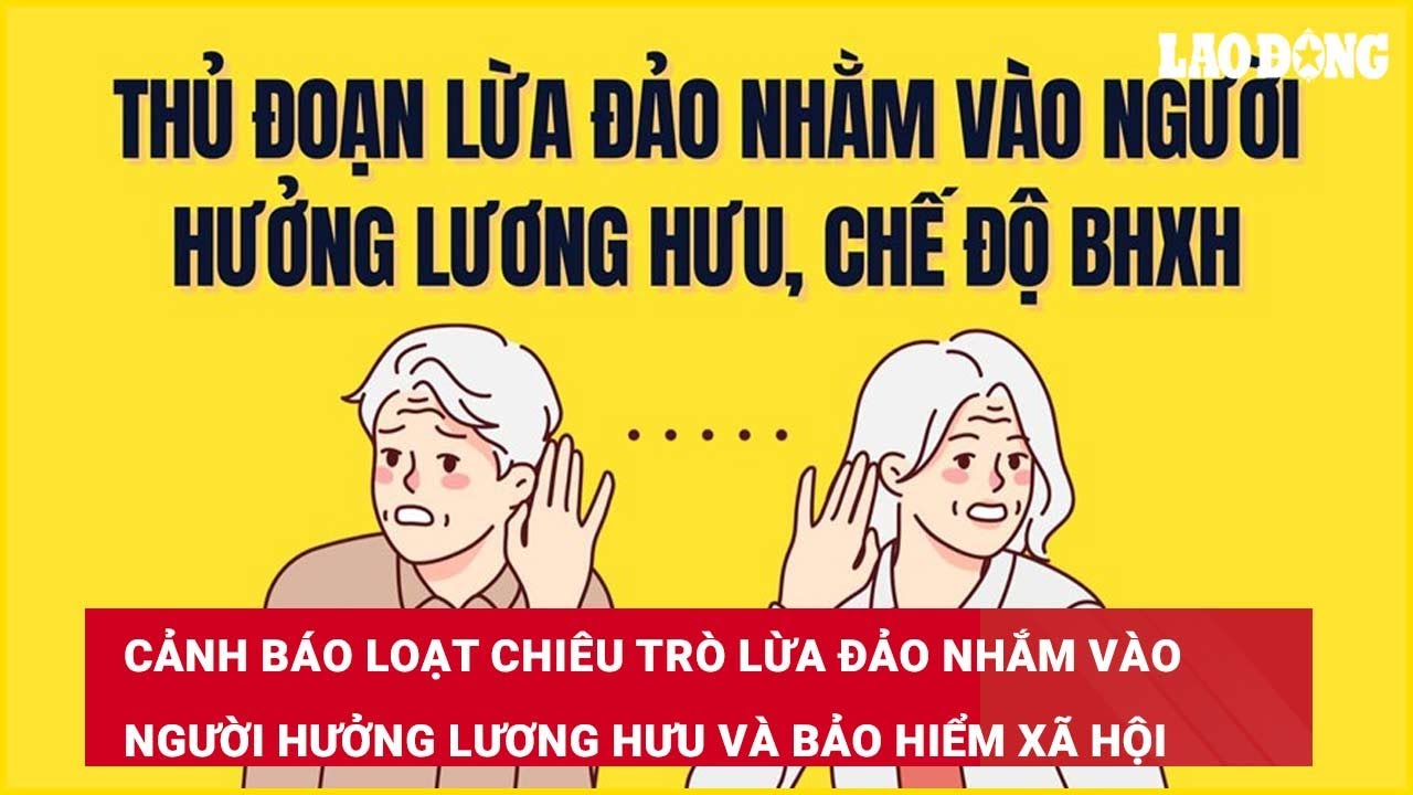 Cảnh báo loạt chiêu trò lừa đảo nhắm vào người hưởng lương hưu và bảo hiểm xã hội