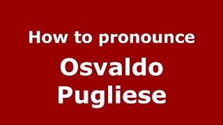 How to pronounce Osvaldo Pugliese