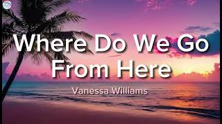 Where Do We Go From Here - Vanessa Williams - ( Lyrics )