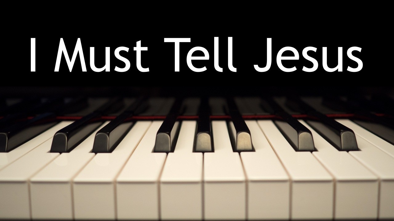I Must Tell Jesus - piano instrumental hymn with lyrics