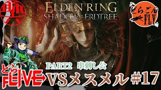 #17【ELDEN RING SHADOW OF THE ERDTREE 】戦慄のメス・メル・フレイム VS串刺し公、メスメル【スケロク配信】