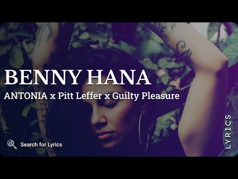 ANTONIA x Pitt Leffer x Guilty Pleasure - Benny Hana (Lyrics for Desktop)