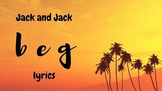 beg (lyrics)- Jack and Jack